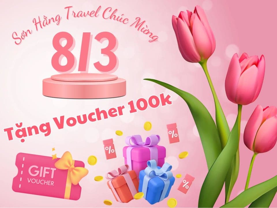 Ưu đãi trong ngày 8/3: Sơn Hằng Travel tặng voucher 100.000đ cho chị em chốt tour